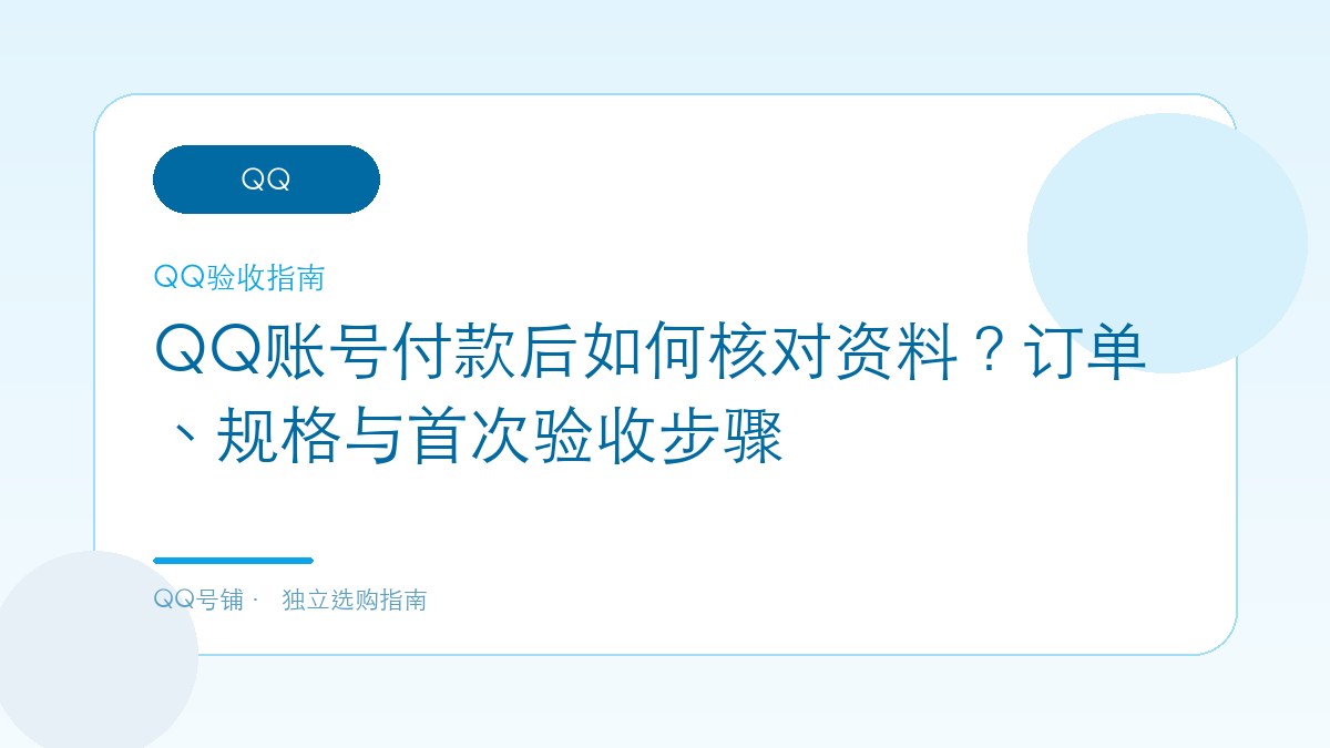 QQ账号付款后如何核对资料？订单、规格与首次验收步骤